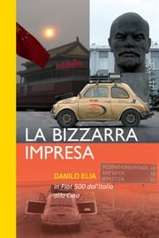 La bizzarra impresa. In Fiat 500 dall'Italia alla Cina Danilo Elia