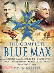 The Complete Blue Max ─ A Chronological Record of the Holders of the Pour Le Merite, Prussia's Highe