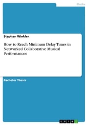 How to Reach Minimum Delay Times in Networked Collaborative Musical Performances Stephan Winkler