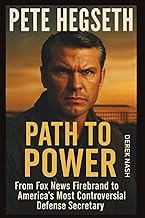 PETE HEGSETH: Path To Power: From Fox News Firebrand to America's Most Controversial Defense Secreta