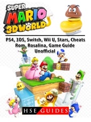 Super Mario 3D World, PS4, 3DS, Switch, Wii U, Stars, Cheats, Rom, Rosalina, Game Guide Unofficial Hse Guides