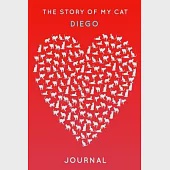 The Story Of My Cat Diego: Cute Red Heart Shaped Personalized Cat Name Journal - 6"x9" 150 Pages Blank Lined Diary