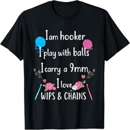 I Am Hooker I Play With Balls I Carry A 9mm I Love Wips T-Shirt