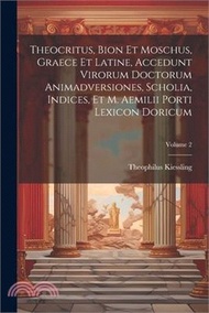 17862.Theocritus, Bion et Moschus, graece et latine, accedunt virorum doctorum animadversiones, scholia, indices, et M. Aemilii Porti lexicon doricum; Volum