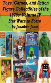 Toys, Games, and Action Figure Collectibles of the 1970s: Volume IV Star Wars to Zorro Jonathon Jones