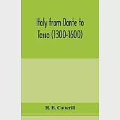 Italy from Dante to Tasso (1300-1600): its political history as viewed from the standpoints of the chief cities with descriptions of important episode