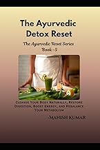 The Ayurvedic Detox Reset: Cleanse Your Body Naturally, Restore Digestion, Boost Energy, and Rebalan
