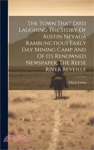 18615.The Town That Died Laughing The Story Of Austin Nevada Rambunctious Early Day Mining Camp And Of Its Renowned Newspaper, The Reese River Reveille