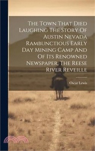 The Town That Died Laughing The Story Of Austin Nevada Rambunctious Early Day Mining Camp And Of Its Renowned Newspaper, The Reese River Reveille