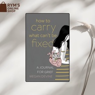 How to Carry What Can’t Be Fixed: A Journal for Grief by Megan Devine