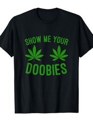 Show Me Your Doobies Marijuana Weed r Funny Crew Neck Tee with Stylish Print Casual & Comfortable Tr