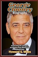 George Clooney Biography: Outstanding life and legacy of a famous Actor, Director and Philanthropist