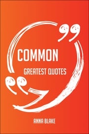 Common Greatest Quotes - Quick, Short, Medium Or Long Quotes. Find The Perfect Common Quotations For All Occasions - Spicing Up Letters, Speeches, And Everyday Conversations. Anna Blake