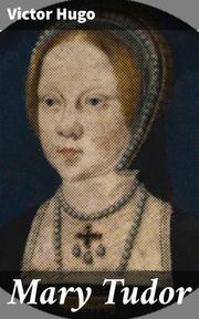 Mary Tudor Victor Hugo