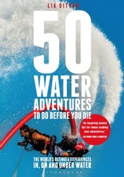 50 Water Adventures To Do Before You Die Lia Ditton