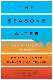 The Seasons Alter: How to Save Our Planet in Six Acts Philip Kitcher