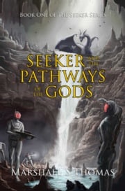 Seeker and the Pathways of the Gods Marshall S Thomas