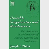 Unstable Singularities And Randomness: Their Importance In The Complexity Of Physical, Biological and Social Science