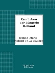 Das Leben der Bürgerin Rolland Jeanne-Marie Roland de La Platière