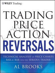 Trading Price Action Reversals : Technical Analysis of Price Charts Bar by Bar for the Serious Trade
