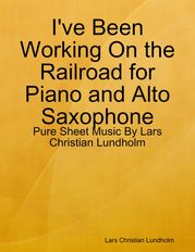 I've Been Working On the Railroad for Piano and Alto Saxophone - Pure Sheet Music By Lars Christian Lundholm Lars Christian Lundholm