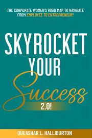 SKYROCKET YOUR SUCCESS 2.0! Queashar L Halliburton