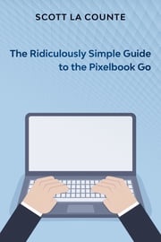 The Ridiculously Simple Guide to Pixel Go, Pixelbook, and Pixel Slate Scott La Counte