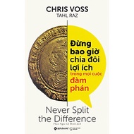 Sách Đừng Bao Giờ Chia Đôi Lợi Ích Trong Mọi Cuộc Đàm Phán - Never Split The Difference (Quà Tặng Ti