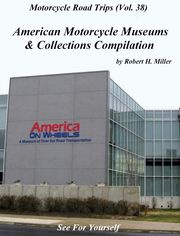 Motorcycle Road Trips (Vol. 38) American Motorcycle Museums &amp; Collections Compilation - See For Yourself! Backroad Bob