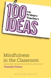 100 Ideas for Primary Teachers: Mindfulness in the Classroom Ms Tammie Prince