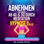 Abnehmen für Frauen ab 40 &amp; 50 durch Meditation / Hypnose im Schlaf Dr. Alfred Pöltel