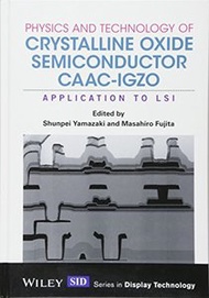 Physics and Technology of Crystalline Oxide Semiconductor CAAC-IGZO: Application to LSI (Wiley Series in Display Technology)