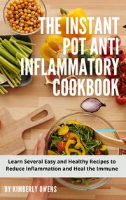 THE INSTANT POT ANTI INFLAMMATORY COOKBOOK Kimberly Owens