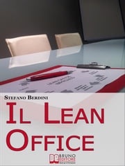 Il Lean Office. Il Modello della Produzione Snella per Ottimizzare i Processi di Gestione dell'Ufficio. (Ebook Italiano - Anteprima Gratis) Stefano Berdini