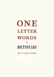 One-Letter Words, a Dictionary Craig Conley