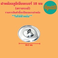 ฝาหม้อ อลูมิเนียม (ตราจระเข้) ฝาหม้อ 2 หู แท้ เบอร์ 16-40 เซนติเมตร * รายการนี้เป็นรายการขายเฉพาะฝาห