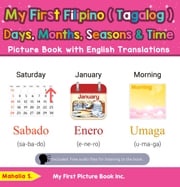 My First Filipino (Tagalog) Days, Months, Seasons &amp; Time Picture Book with English Translations Mahalia S.