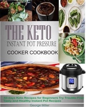 The Keto Instant Pot Pressure Cooker Cookbook George Miller
