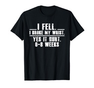I Fell I Broke My Wrist Yes It Hurts 6-8 Weeks Broken Wrist T-Shirt