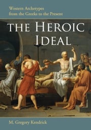 The Heroic Ideal M. Gregory Kendrick