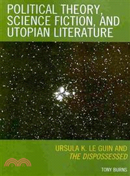 22763.Political Theory, Science Fiction, and Utopian Literature ─ Ursula K. Le Guin and The Dispossessed