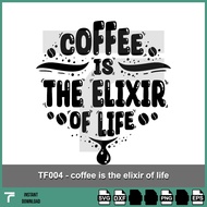 TF004 - Coffee is the elixir of life quotes svg, coffee quotes svg, life quotes svg, food svg ,drink
