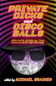 Private Dicks and Disco Balls Michael Bracken