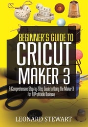 Beginner's Guide to Cricut Maker 3 Stewart Leonard