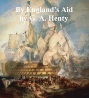 By England's Aid, Or the Freeing of the Netherlands 1585-1604 G. A. Henty