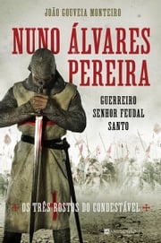 Nuno Álvares Pereira - Guerreiro, Senhor Feudal, Santo Joao Gouveia Monteiro