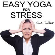 Easy Yoga for Stress Sue Fuller