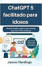 ChatGPT 5 facilitado para idosos: Um guia simples, seguro e sem estresse para usar IA com confiança 