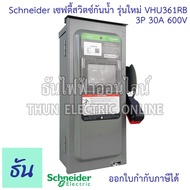 Schneider รุ่นใหม่ VHU361RB  3P 30A 600V กันน้ำ ภายนอก แบบไม่ใช้ฟิวส์ ไม่มีฟิวส์ เซฟตี้สวิตซ์ 3 เฟส 