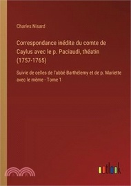 55749.Correspondance inédite du comte de Caylus avec le p. Paciaudi, théatin (1757-1765): Suivie de celles de l'abbé Barthélemy et de p. Mariette avec le mè